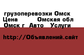 грузоперевозки Омск  › Цена ­ 350 - Омская обл., Омск г. Авто » Услуги   